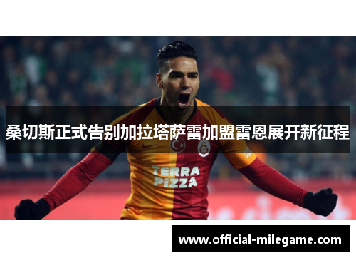桑切斯正式告别加拉塔萨雷加盟雷恩展开新征程