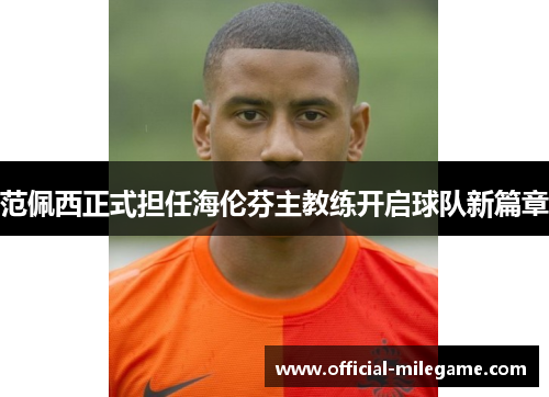 范佩西正式担任海伦芬主教练开启球队新篇章